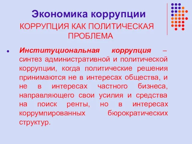 Экономика коррупции КОРРУПЦИЯ КАК ПОЛИТИЧЕСКАЯ ПРОБЛЕМА Институциональная коррупция – синтез административной и