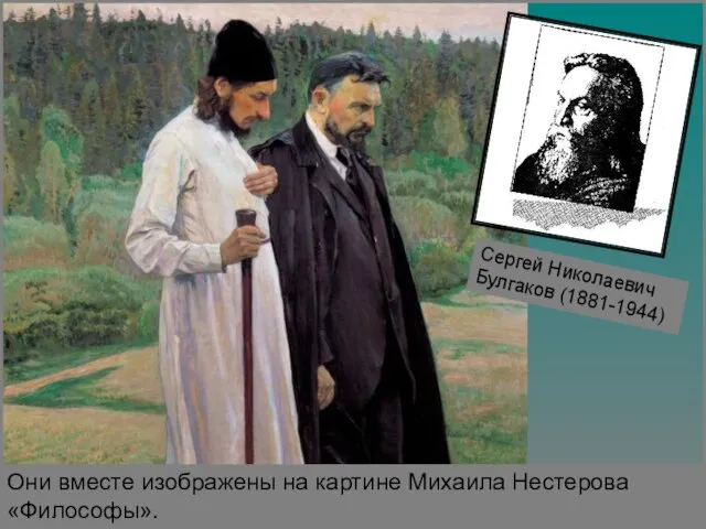 Они вместе изображены на картине Михаила Нестерова «Философы». Сергей Николаевич Булгаков (1881-1944)