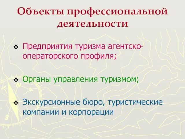 Объекты профессиональной деятельности Предприятия туризма агентско-операторского профиля; Органы управления туризмом; Экскурсионные бюро, туристические компании и корпорации