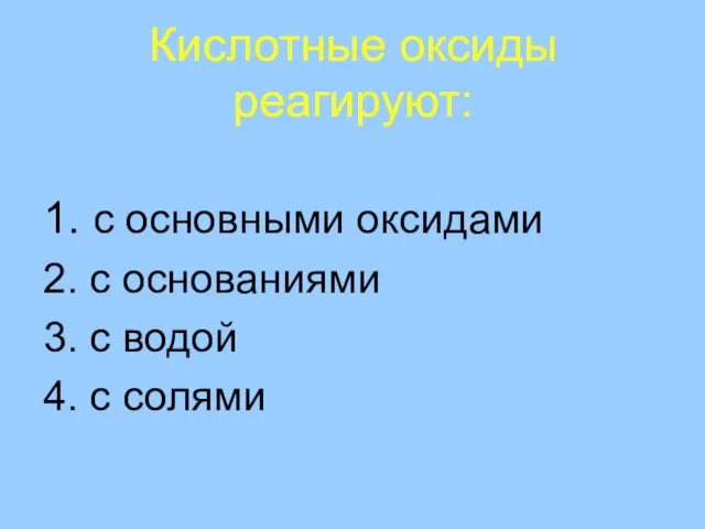 Кислотные оксиды реагируют: 1. с основными оксидами 2. с основаниями 3. с водой 4. с солями