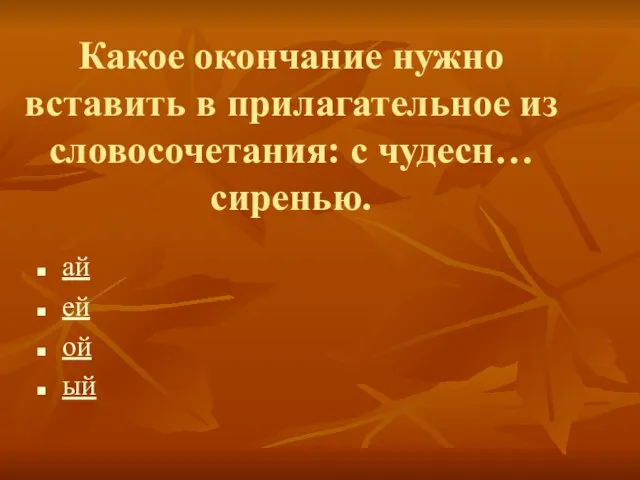 Какое окончание нужно вставить в прилагательное из словосочетания: с чудесн… сиренью. ай ей ой ый