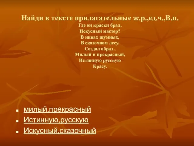 Найди в тексте прилагательные ж.р.,ед.ч.,В.п. Где он краски брал, Искусный мастер? В