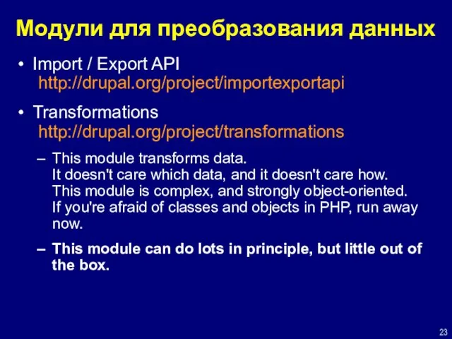 Модули для преобразования данных Import / Export API http://drupal.org/project/importexportapi Transformations http://drupal.org/project/transformations This