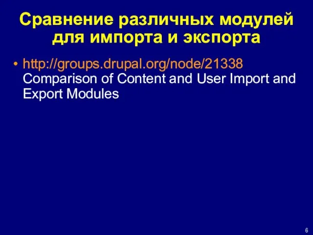 Сравнение различных модулей для импорта и экспорта http://groups.drupal.org/node/21338 Comparison of Content and