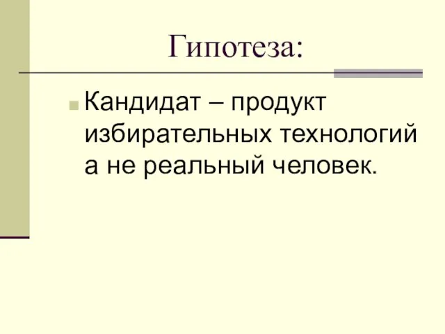 Гипотеза: Кандидат – продукт избирательных технологий а не реальный человек.