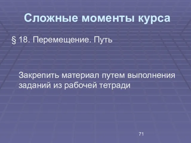 Сложные моменты курса § 18. Перемещение. Путь Закрепить материал путем выполнения заданий из рабочей тетради