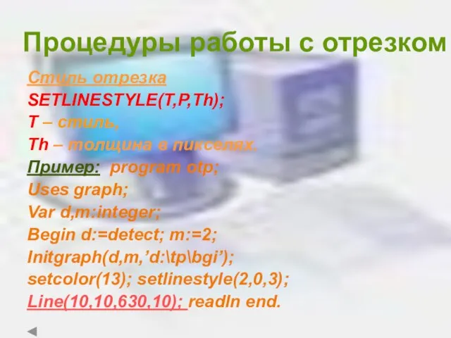 Процедуры работы с отрезком Стиль отрезка SETLINESTYLE(T,P,Th); T – стиль, Th –