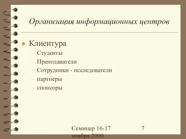 Семинар 16-17 ноября 2000 Организация информационных центров Клиентура Студенты Преподаватели Сотрудники - исследователи партнеры спонсоры