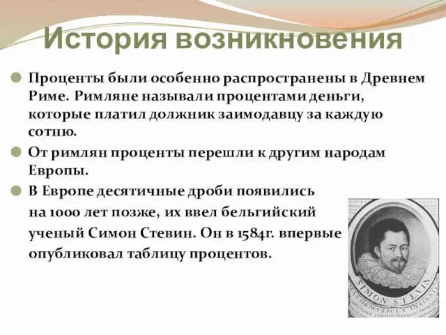 История возникновения Проценты были особенно распространены в Древнем Риме. Римляне называли процентами