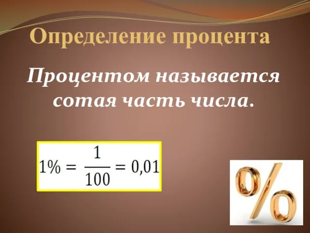 Определение процента Процентом называется сотая часть числа.