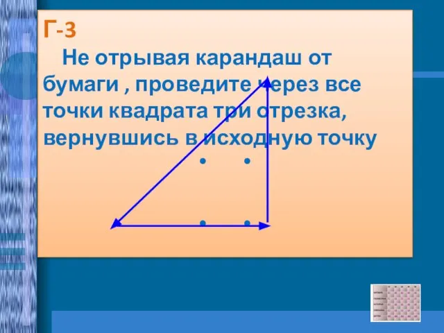 Г-3 Не отрывая карандаш от бумаги , проведите через все точки квадрата