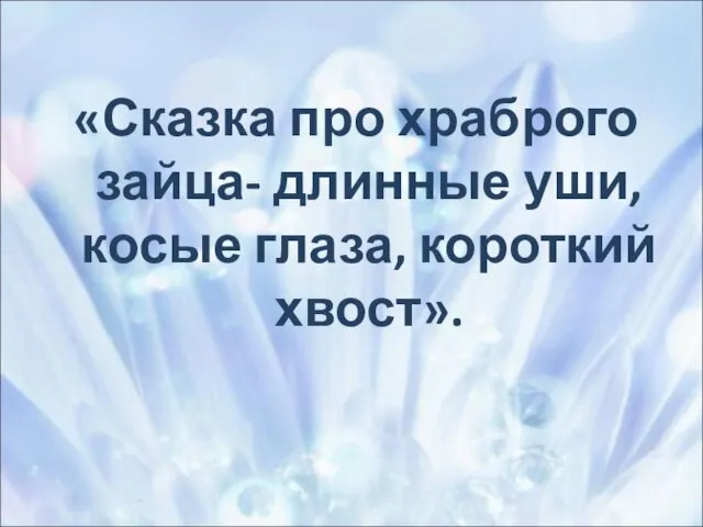 «Сказка про храброго зайца- длинные уши, косые глаза, короткий хвост».