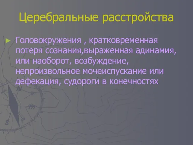 Церебральные расстройства Головокружения , кратковременная потеря сознания,выраженная адинамия, или наоборот, возбуждение, непроизвольное