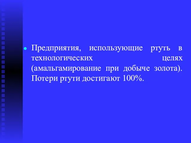 Предприятия, использующие ртуть в технологических целях (амальгамирование при добыче золота). Потери ртути достигают 100%.