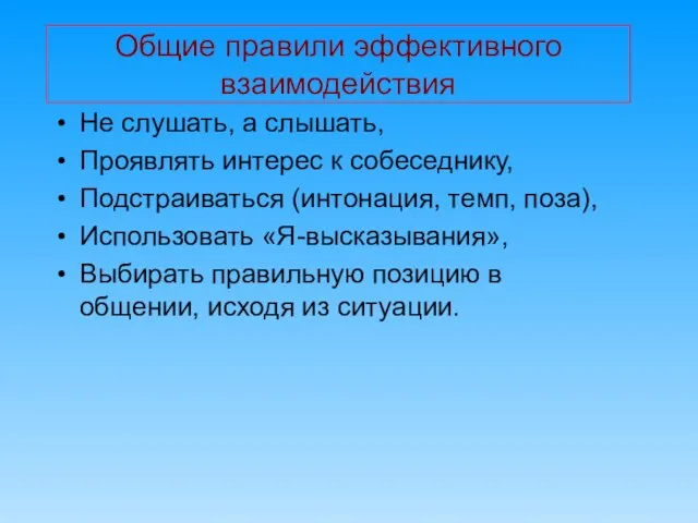 Общие правили эффективного взаимодействия Не слушать, а слышать, Проявлять интерес к собеседнику,