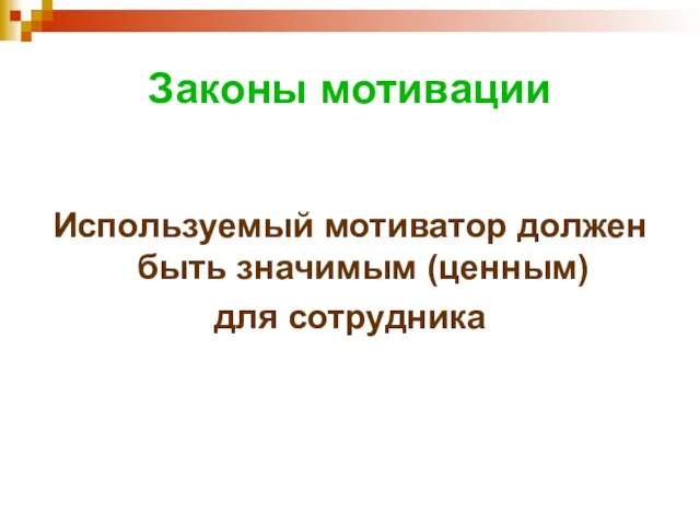 Законы мотивации Используемый мотиватор должен быть значимым (ценным) для сотрудника