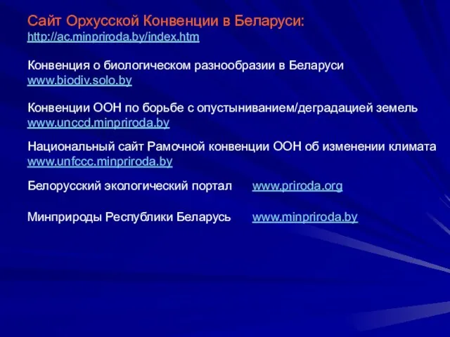 Сайт Орхусской Конвенции в Беларуси: http://ac.minpriroda.by/index.htm Конвенции ООН по борьбе с опустыниванием/деградацией