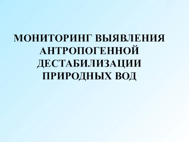 МОНИТОРИНГ ВЫЯВЛЕНИЯ АНТРОПОГЕННОЙ ДЕСТАБИЛИЗАЦИИ ПРИРОДНЫХ ВОД