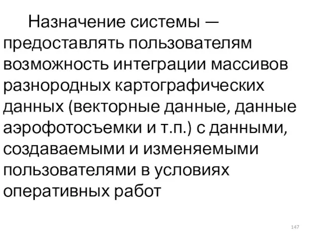 Назначение системы — предоставлять пользователям возможность интеграции массивов разнородных картографических данных (векторные