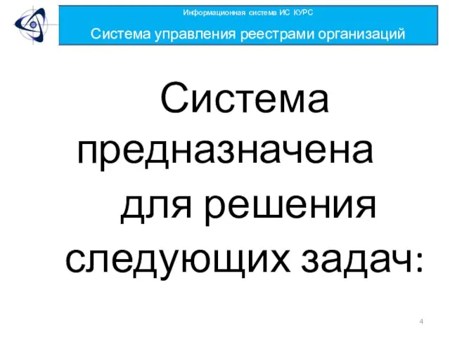 Система предназначена для решения следующих задач: Информационная система ИС КУРС Система управления реестрами организаций