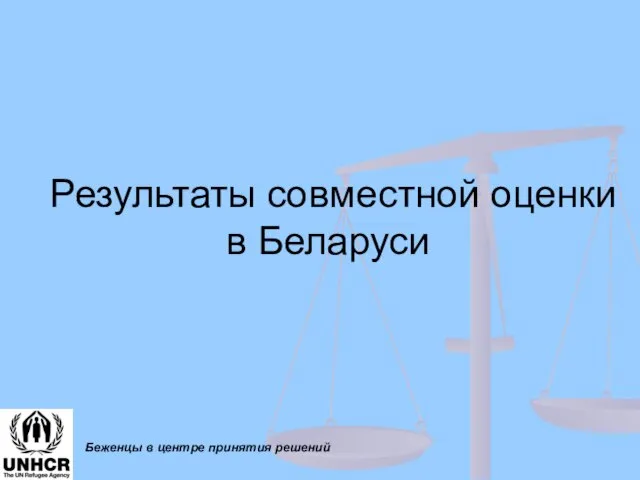 Результаты совместной оценки в Беларуси Беженцы в центре принятия решений