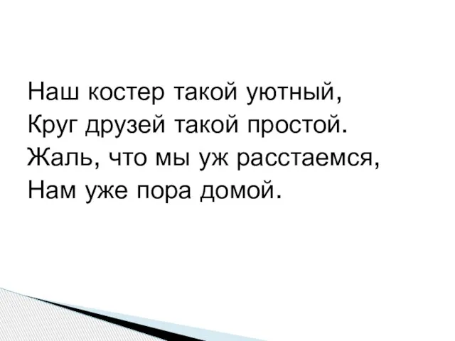 Наш костер такой уютный, Круг друзей такой простой. Жаль, что мы уж