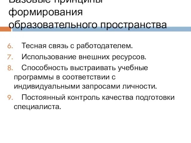 Базовые принципы формирования образовательного пространства 6. Тесная связь с работодателем. 7. Использование