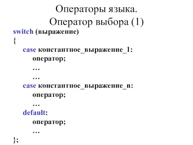 switch (выражение) { case константное_выражение_1: оператор; … … case константное_выражение_n: оператор; …