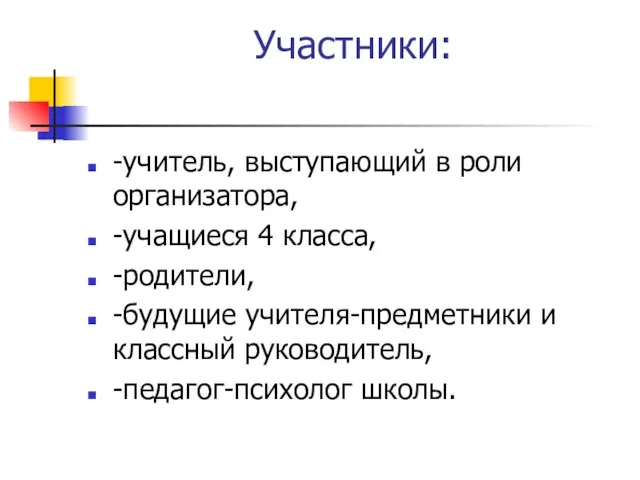 Участники: -учитель, выступающий в роли организатора, -учащиеся 4 класса, -родители, -будущие учителя-предметники