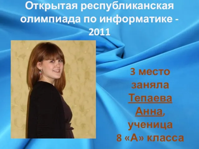 Открытая республиканская олимпиада по информатике - 2011 3 место заняла Тепаева Анна, ученица 8 «А» класса