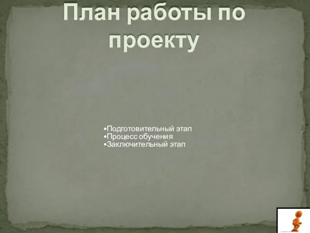 План работы по проекту Подготовительный этап Процесс обучения Заключительный этап