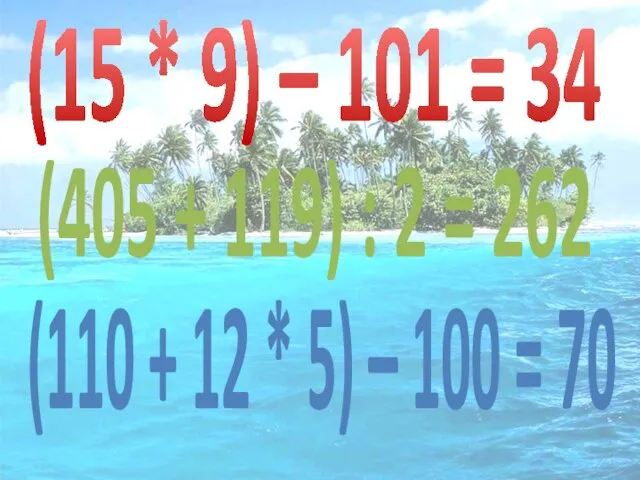 (15 * 9) – 101 = 34 (405 + 119) : 2