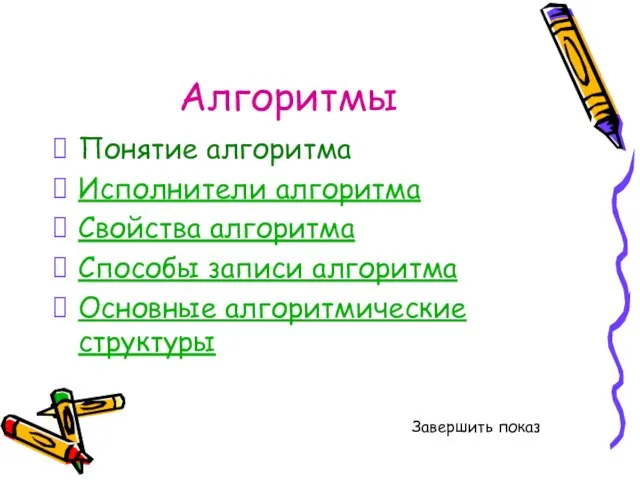 Алгоритмы Понятие алгоритма Исполнители алгоритма Свойства алгоритма Способы записи алгоритма Основные алгоритмические структуры Завершить показ