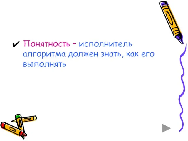 Понятность – исполнитель алгоритма должен знать, как его выполнять