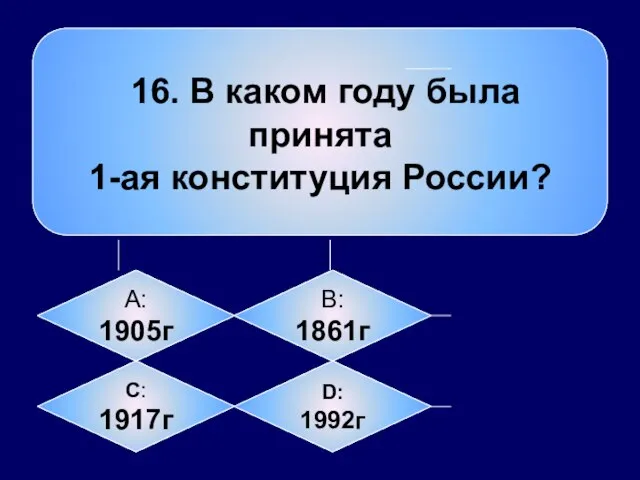 16. В каком году была принята 1-ая конституция России? А: 1905г B: