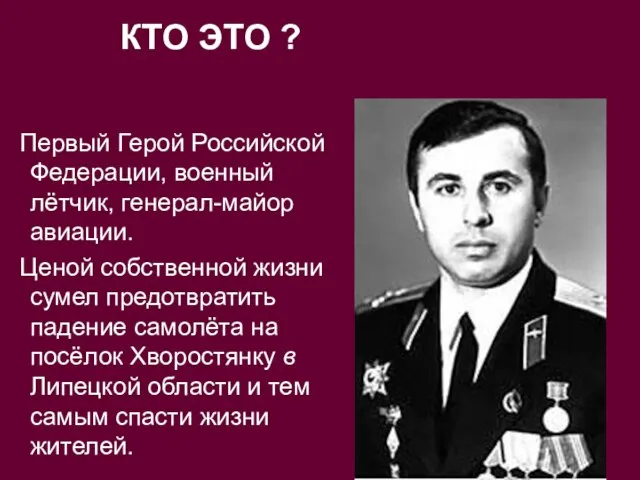 КТО ЭТО ? Первый Герой Российской Федерации, военный лётчик, генерал-майор авиации. Ценой