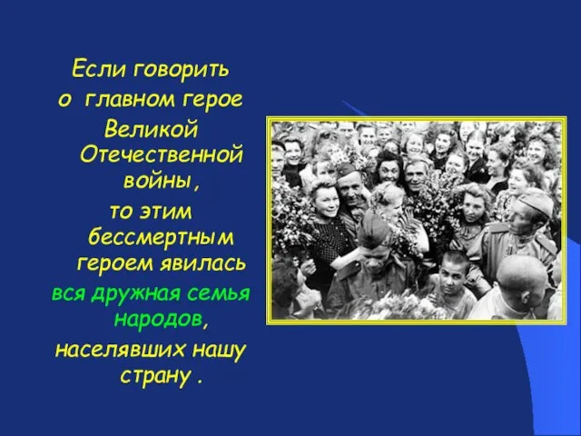 Если говорить о главном герое Великой Отечественной войны, то этим бессмертным героем