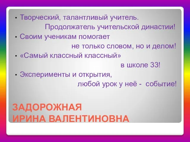 ЗАДОРОЖНАЯ ИРИНА ВАЛЕНТИНОВНА Творческий, талантливый учитель. Продолжатель учительской династии! Своим ученикам помогает