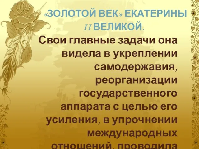 «ЗОЛОТОЙ ВЕК» ЕКАТЕРИНЫ II ВЕЛИКОЙ. Свои главные задачи она видела в укреплении