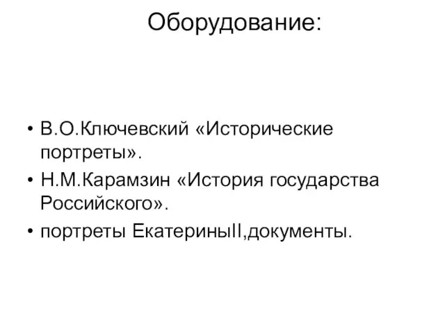 Оборудование: В.О.Ключевский «Исторические портреты». Н.М.Карамзин «История государства Российского». портреты ЕкатериныII,документы.