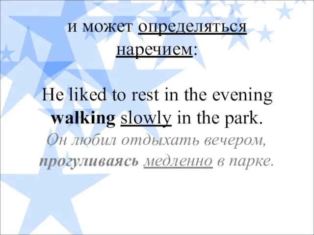 и может определяться наречием: He liked to rest in the evening walking