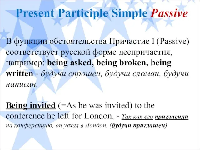 Present Participle Simple Passive В функции обстоятельства Причастие I (Passive) соответствует русской