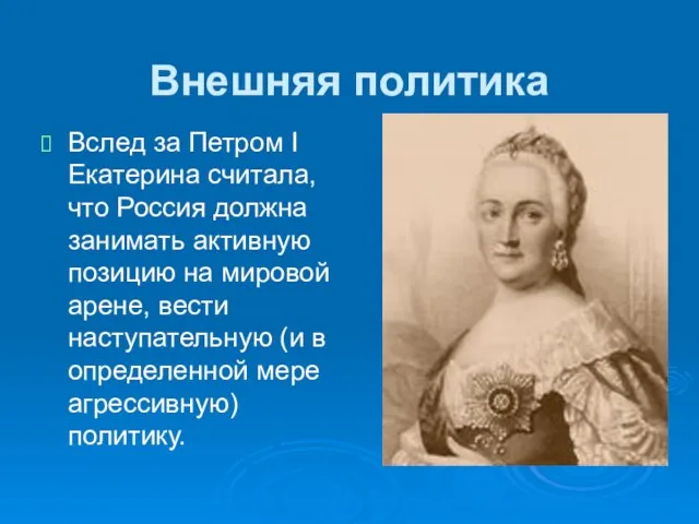 Внешняя политика Вслед за Петром I Екатерина считала, что Россия должна занимать