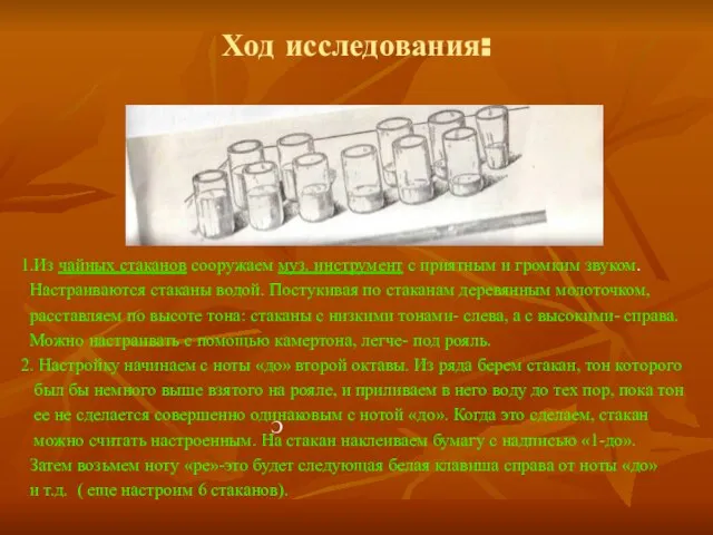 Ход исследования: 1.Из чайных стаканов сооружаем муз. инструмент с приятным и громким