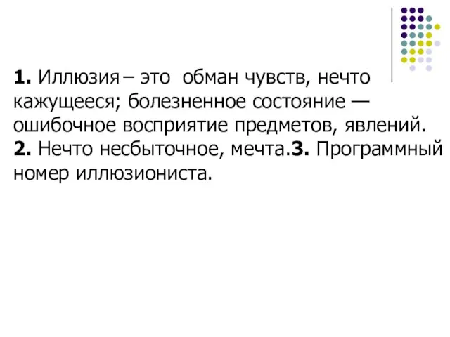 1. Иллюзия – это обман чувств, нечто кажущееся; болезненное состояние — ошибочное