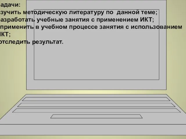 Задачи: изучить методическую литературу по данной теме; разработать учебные занятия с применением