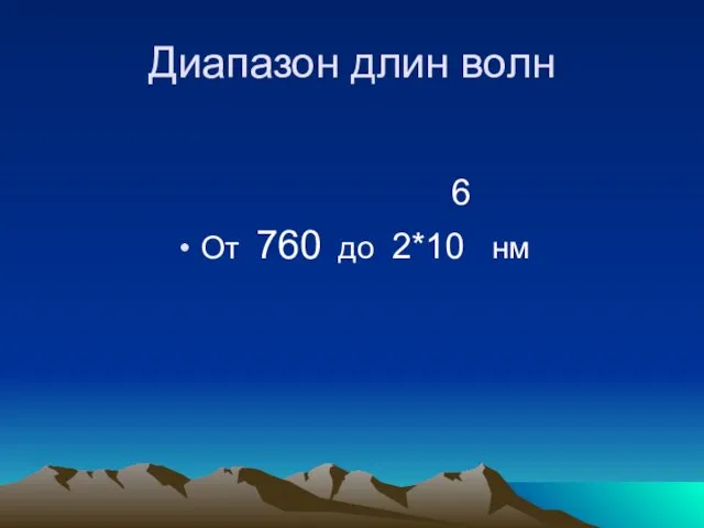 Диапазон длин волн 6 От 760 до 2*10 нм