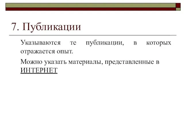 7. Публикации Указываются те публикации, в которых отражается опыт. Можно указать материалы, представленные в ИНТЕРНЕТ