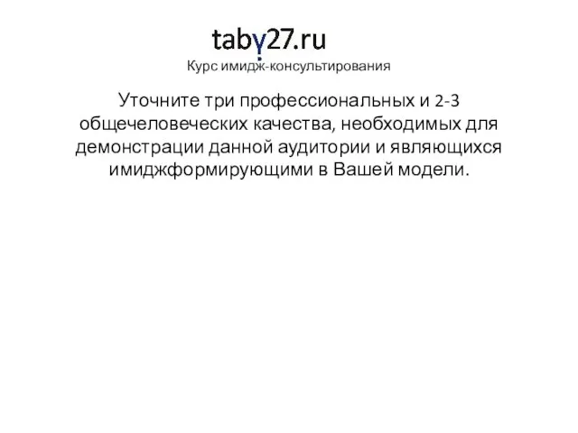 Курс имидж-консультирования Уточните три профессиональных и 2-3 общечеловеческих качества, необходимых для демонстрации