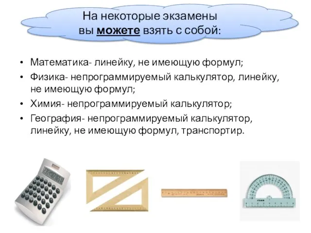 Математика- линейку, не имеющую формул; Физика- непрограммируемый калькулятор, линейку, не имеющую формул;